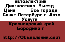 автоэлектрик. Диагностика. Выезд › Цена ­ 500 - Все города, Санкт-Петербург г. Авто » Услуги   . Красноярский край,Бородино г.